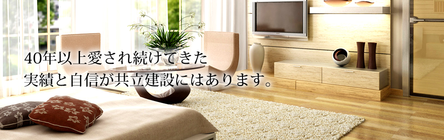 共立建設は高槻に根付いて40年以上の歴史のある建築・施工会社です。国家資格を持った建築・設計・リフォームのプロがお客様のご要望に合わせて最適なご提案をいたします。
